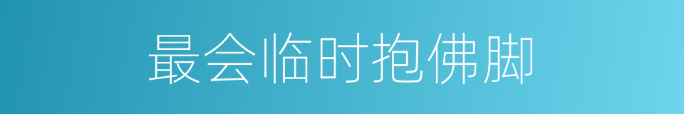 最会临时抱佛脚的同义词