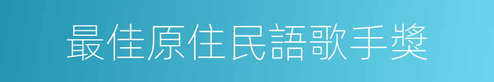 最佳原住民語歌手獎的同義詞