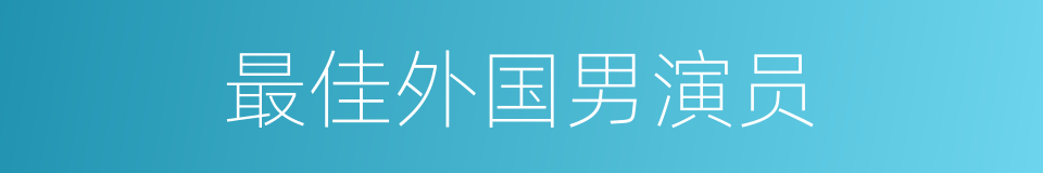 最佳外国男演员的同义词