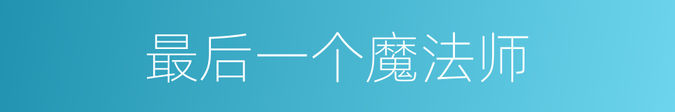 最后一个魔法师的同义词