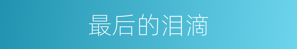 最后的泪滴的同义词