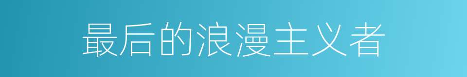 最后的浪漫主义者的同义词