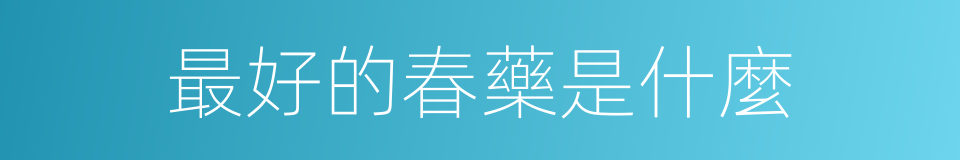 最好的春藥是什麼的同義詞