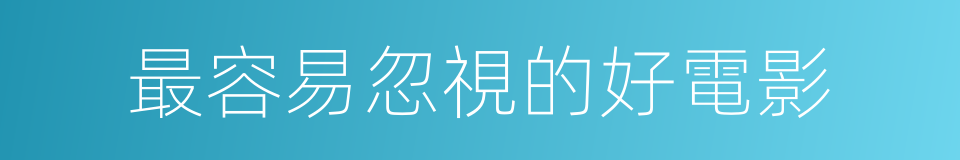 最容易忽視的好電影的同義詞