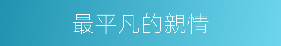 最平凡的親情的同義詞