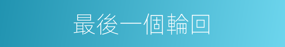 最後一個輪回的同義詞