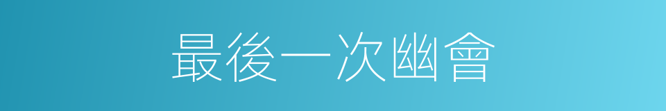最後一次幽會的同義詞