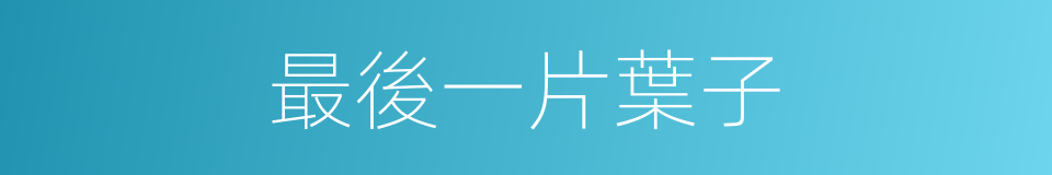 最後一片葉子的同義詞