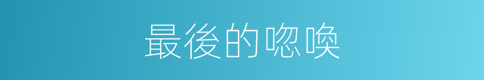 最後的唿喚的同義詞