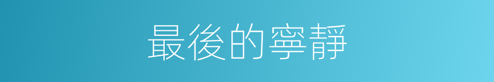 最後的寧靜的同義詞