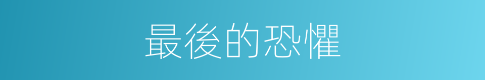 最後的恐懼的同義詞