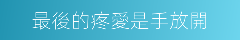 最後的疼愛是手放開的同義詞