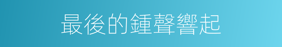 最後的鍾聲響起的同義詞