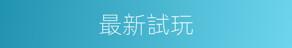 最新試玩的同義詞