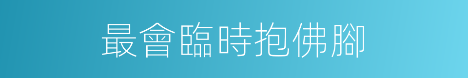 最會臨時抱佛腳的同義詞
