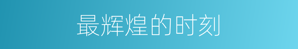 最辉煌的时刻的同义词