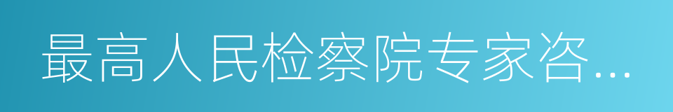 最高人民检察院专家咨询委员会委员的同义词