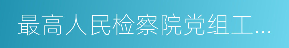 最高人民检察院党组工作汇报的同义词