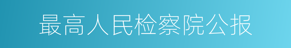 最高人民检察院公报的同义词