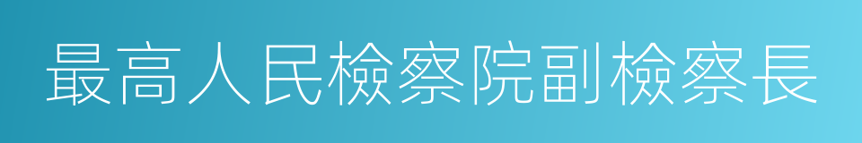 最高人民檢察院副檢察長的同義詞