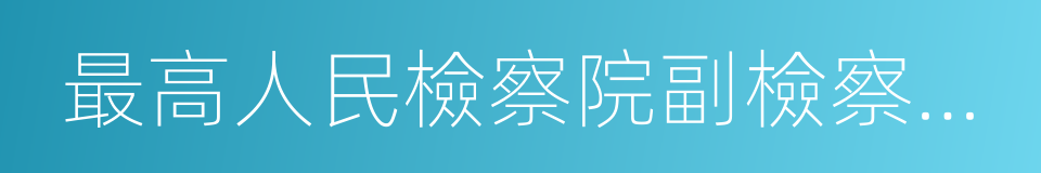 最高人民檢察院副檢察長孫謙的同義詞