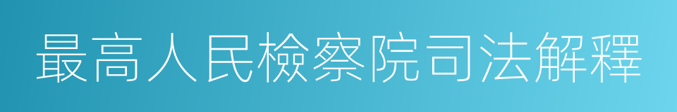 最高人民檢察院司法解釋的同義詞