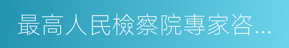 最高人民檢察院專家咨詢委員會委員的同義詞