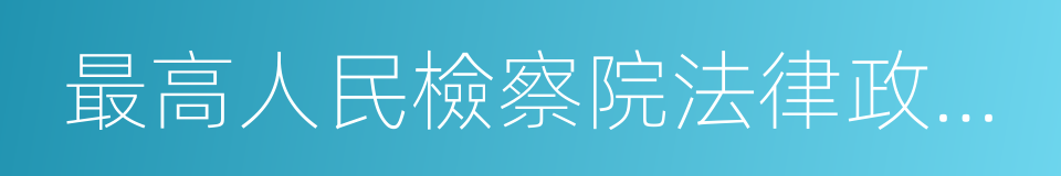 最高人民檢察院法律政策研究室的同義詞