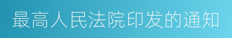 最高人民法院印发的通知的同义词