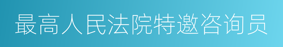 最高人民法院特邀咨询员的同义词