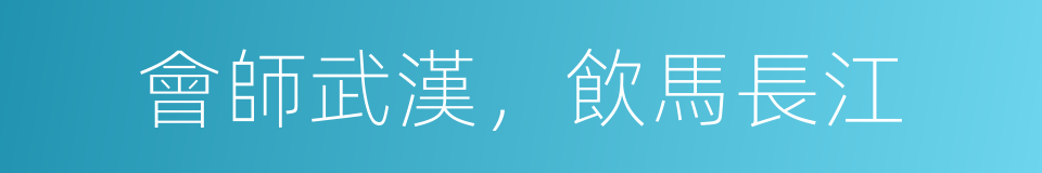 會師武漢，飲馬長江的同義詞