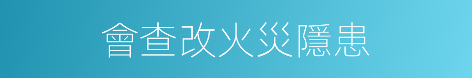 會查改火災隱患的同義詞