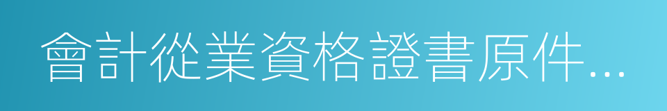 會計從業資格證書原件及復印件的同義詞