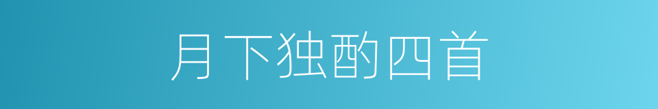 月下独酌四首的同义词