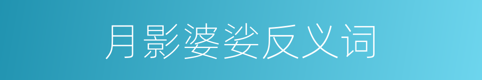 月影婆娑反义词的同义词