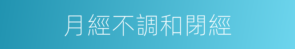 月經不調和閉經的同義詞
