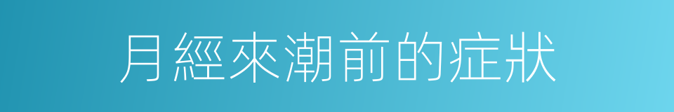 月經來潮前的症狀的同義詞