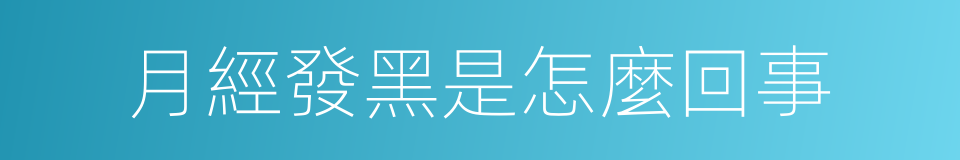 月經發黑是怎麼回事的同義詞