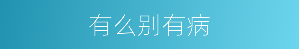 有么别有病的同义词