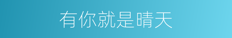 有你就是晴天的同义词