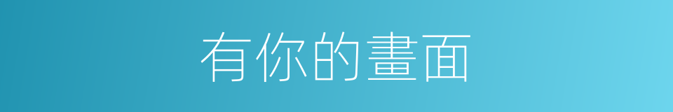有你的畫面的同義詞