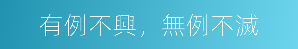 有例不興，無例不滅的意思