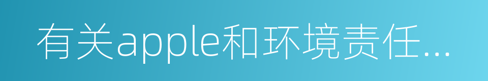 有关apple和环境责任的更多问题解答的同义词