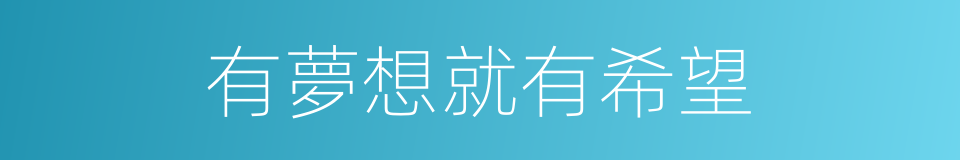 有夢想就有希望的同義詞