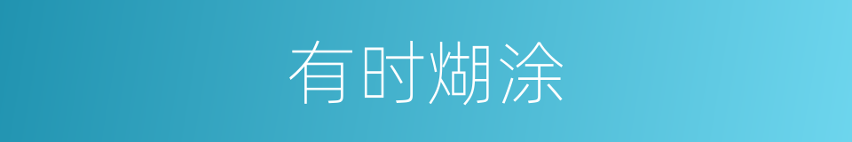 有时煳涂的同义词