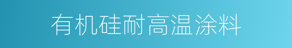 有机硅耐高温涂料的同义词