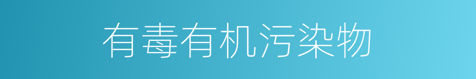 有毒有机污染物的同义词