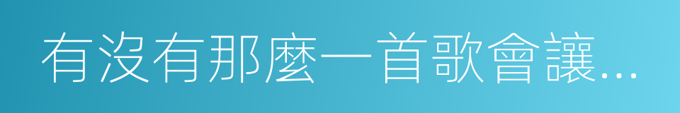 有沒有那麼一首歌會讓你想起我的同義詞