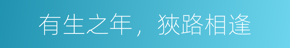 有生之年，狹路相逢的同義詞