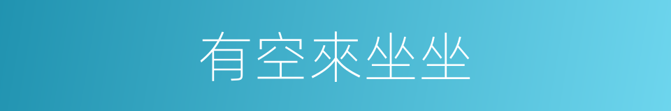 有空來坐坐的同義詞